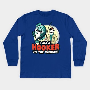 I'm a Hooker on the Weekend - Fishing Fun Kids Long Sleeve T-Shirt